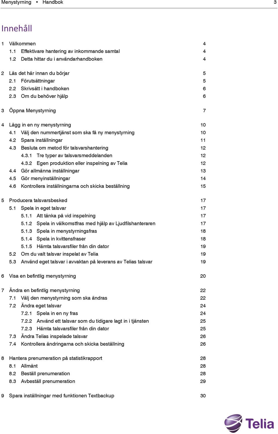 3 Besluta om metod för talsvarshantering 12 4.3.1 Tre typer av talsvarsmeddelanden 12 4.3.2 Egen produktion eller inspelning av Telia 12 4.4 Gör allmänna inställningar 13 4.