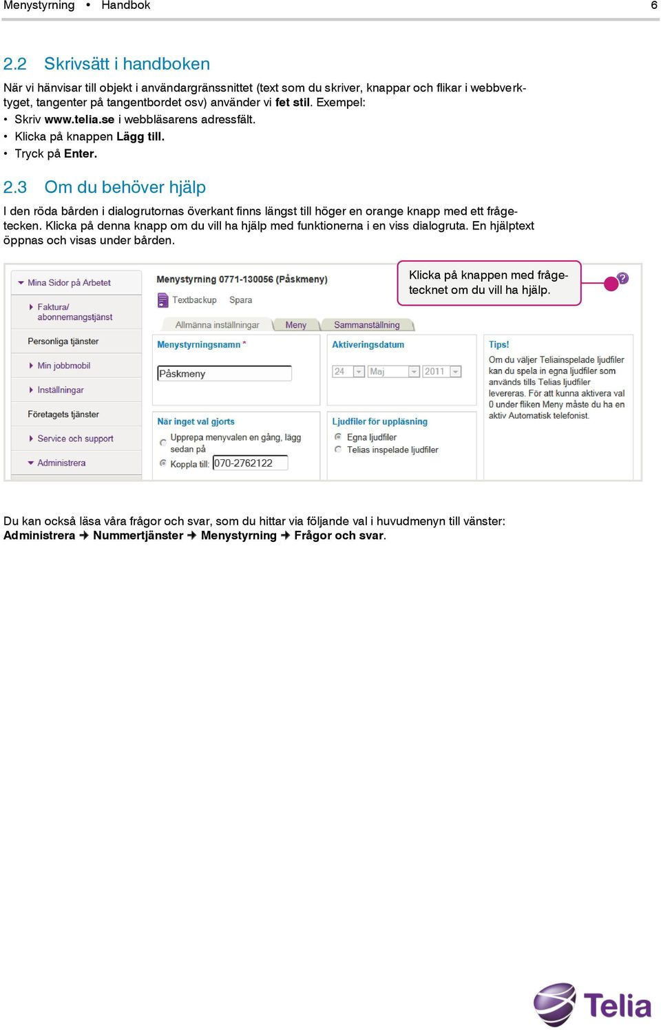 Exempel: Skriv www.telia.se i webbläsarens adressfält. Klicka på knappen Lägg till. Tryck på Enter. 2.