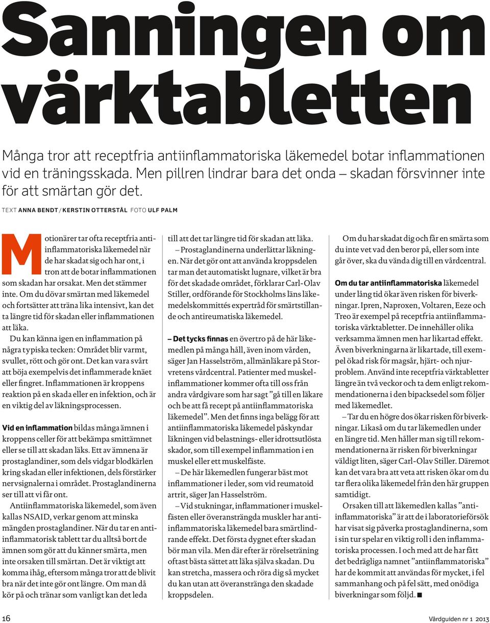 TE X T ANNA BENDT / KERSTIN OT TERSTÅL foto ulf palm M otionärer tar ofta receptfria anti inflammatoriska läkemedel när de har skadat sig och har ont, i tron att de botar inflammationen som skadan