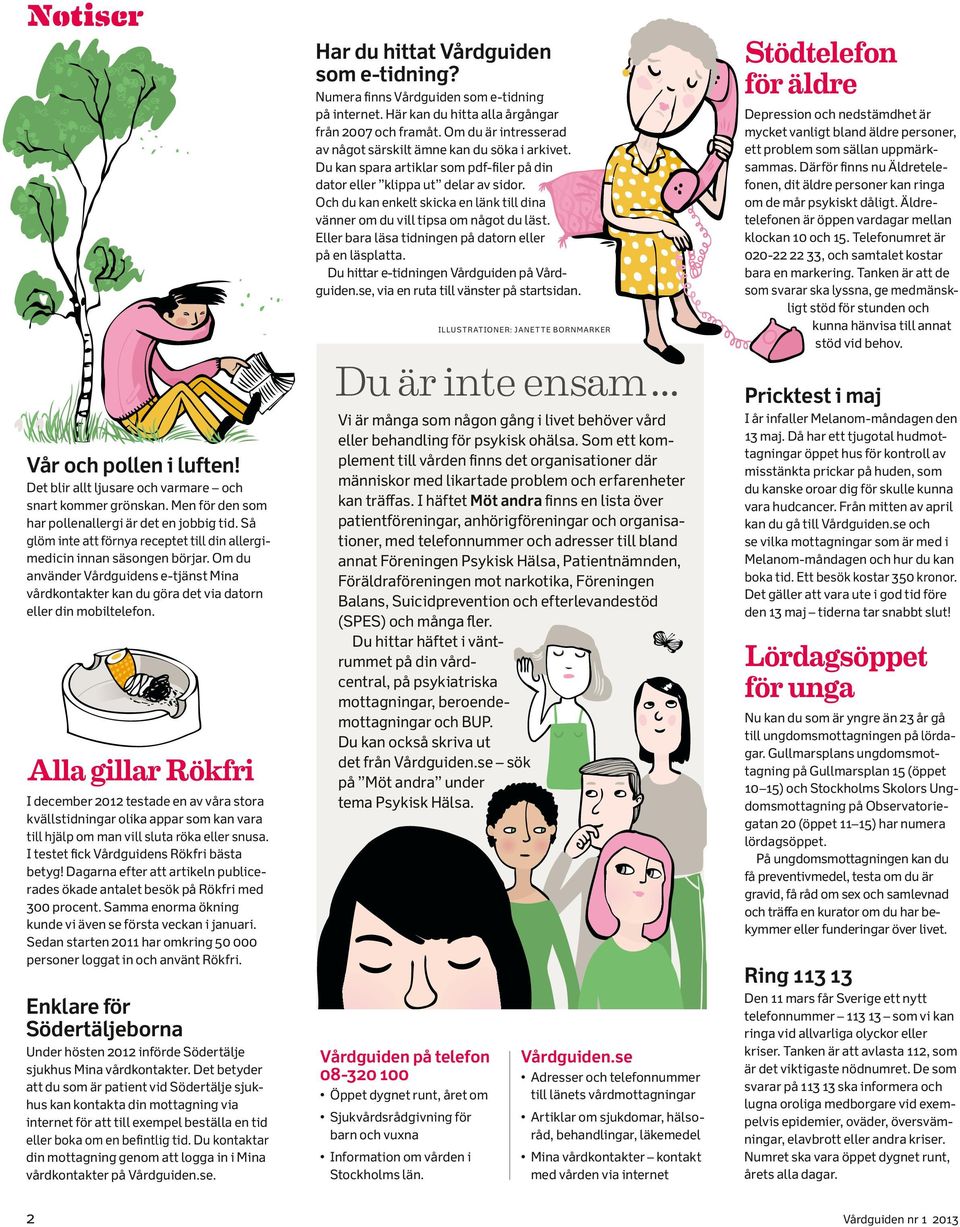 Och du kan enkelt skicka en länk till dina vänner om du vill tipsa om något du läst. Eller bara läsa tidningen på datorn eller på en läsplatta. Du hittar e-tidningen Vårdguiden på Vård guiden.