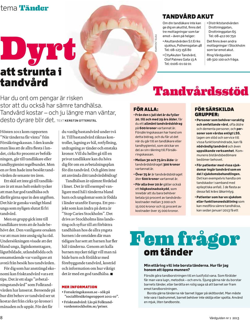 I den kunde man läsa att de allra flesta i lan det, cirka 80 procent av befolk ningen, går till tandläkare eller tandhygienist regelbundet.