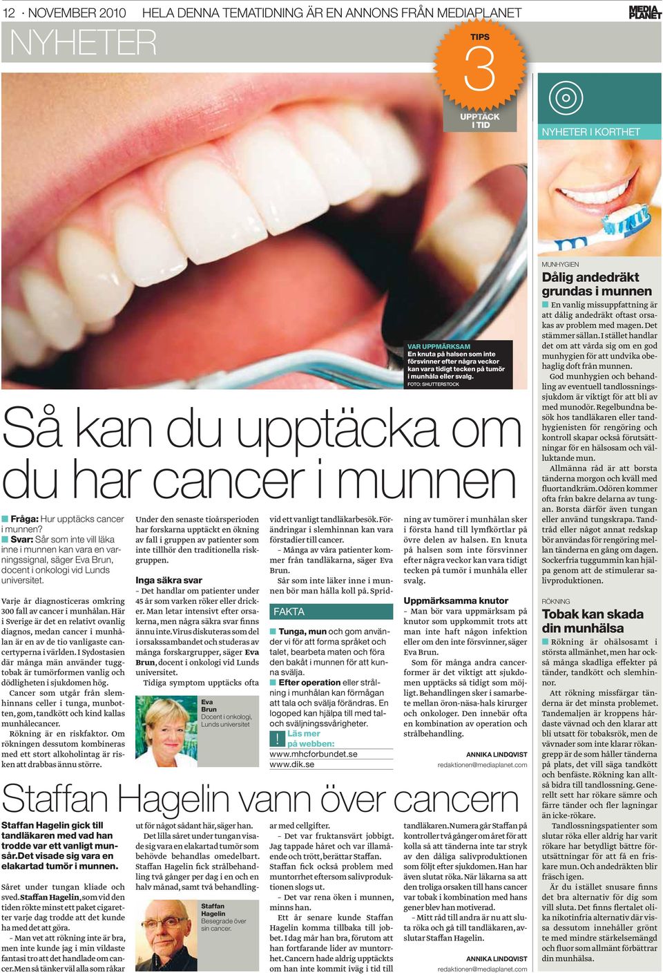 Här i Sverige är det en relativt ovanlig diagnos, medan cancer i munhålan är en av de tio vanligaste cancertyperna i världen.