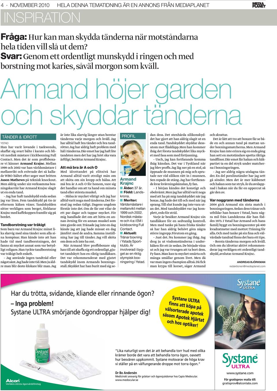 Armand höjer garden och skyddar tänderna TÄNDER & IDROTT YSTAD Han har varit lovande i taekwondo, skaffat sig svart bälte i karate och blivit nordisk mästare i kickboxning Full Contact.