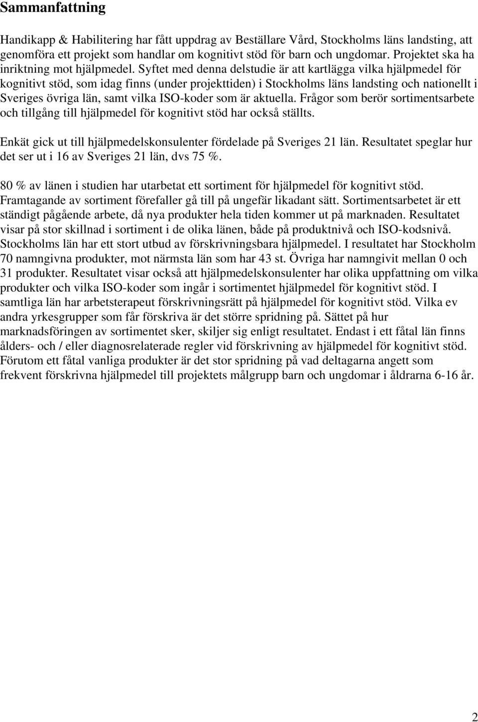 Syftet med denna delstudie är att kartlägga vilka hjälpmedel för kognitivt stöd, som idag finns (under projekttiden) i läns landsting och nationellt i Sveriges övriga län, samt vilka ISO-koder som är