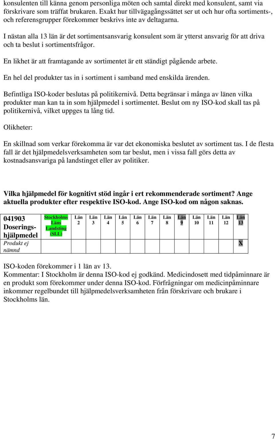 I nästan alla län är det sortimentsansvarig konsulent som är ytterst ansvarig för att driva och ta beslut i sortimentsfrågor.