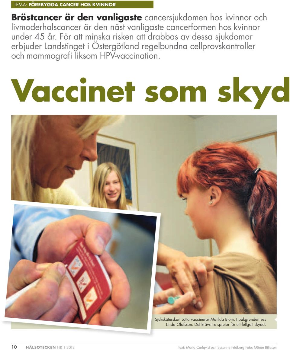 För att minska risken att drabbas av dessa sjukdomar erbjuder Landstinget i Östergötland regelbundna cellprovskontroller och mammografi