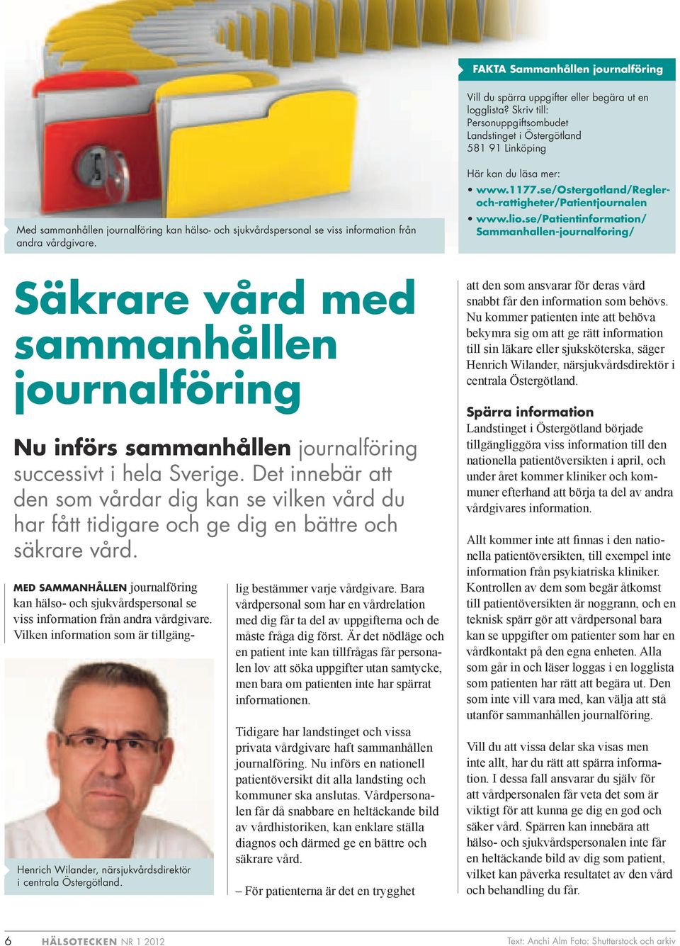 Här kan du läsa mer: www.1177.se/ostergotland/regleroch-rattigheter/patientjournalen www.lio.