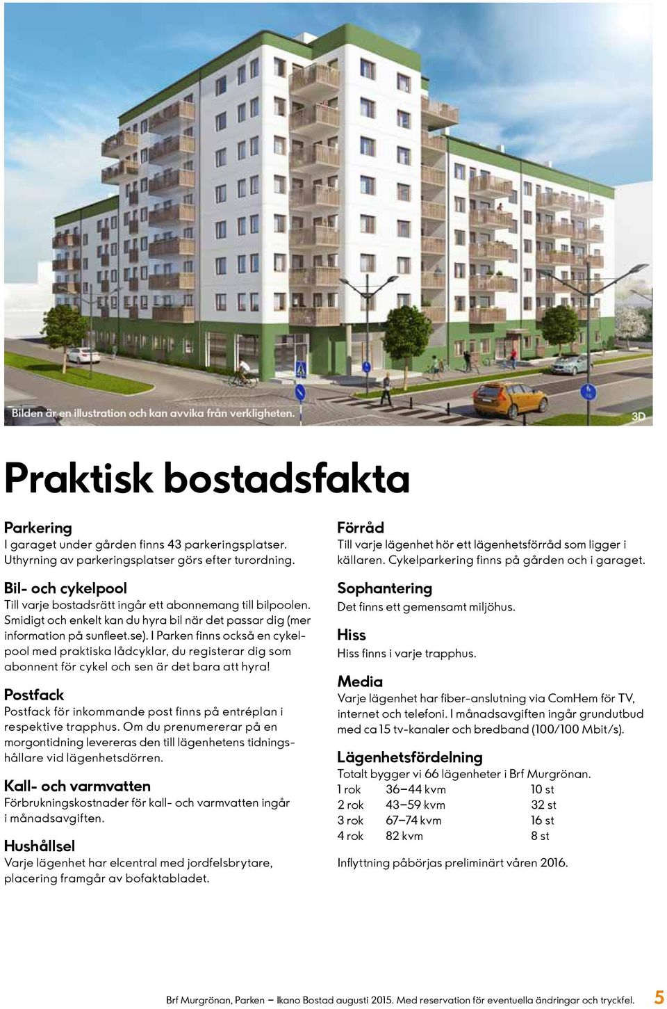 I Parken finns också en cykelpool med praktiska lådcyklar, du registerar dig som abonnent för cykel och sen är det bara att hyra! Postfack Postfack för inkommande post finns på i respektive trapphus.