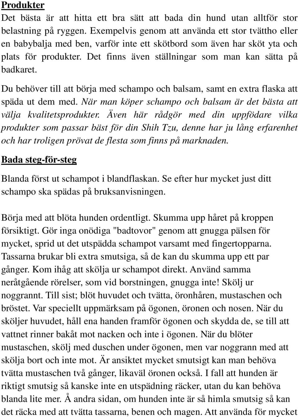 Det finns även ställningar som man kan sätta på badkaret. Du behöver till att börja med schampo och balsam, samt en extra flaska att späda ut dem med.