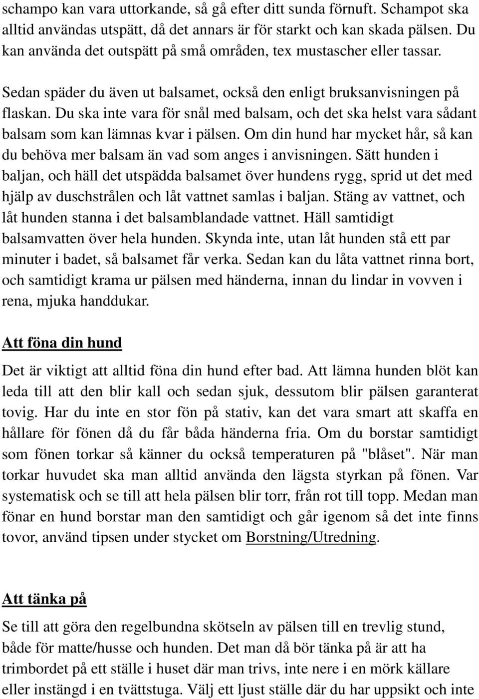 Du ska inte vara för snål med balsam, och det ska helst vara sådant balsam som kan lämnas kvar i pälsen. Om din hund har mycket hår, så kan du behöva mer balsam än vad som anges i anvisningen.