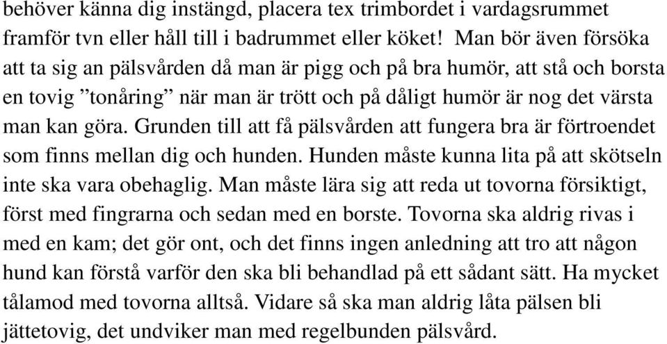 Grunden till att få pälsvården att fungera bra är förtroendet som finns mellan dig och hunden. Hunden måste kunna lita på att skötseln inte ska vara obehaglig.