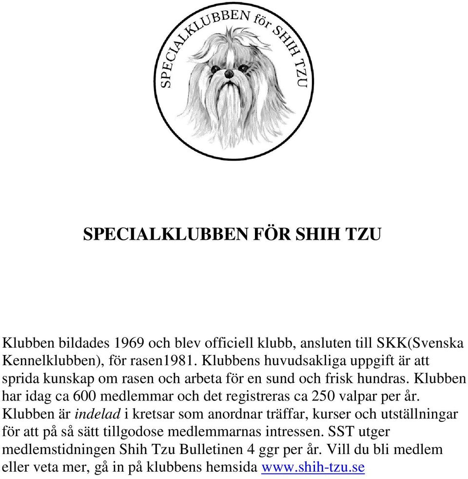 Klubben har idag ca 600 medlemmar och det registreras ca 250 valpar per år.