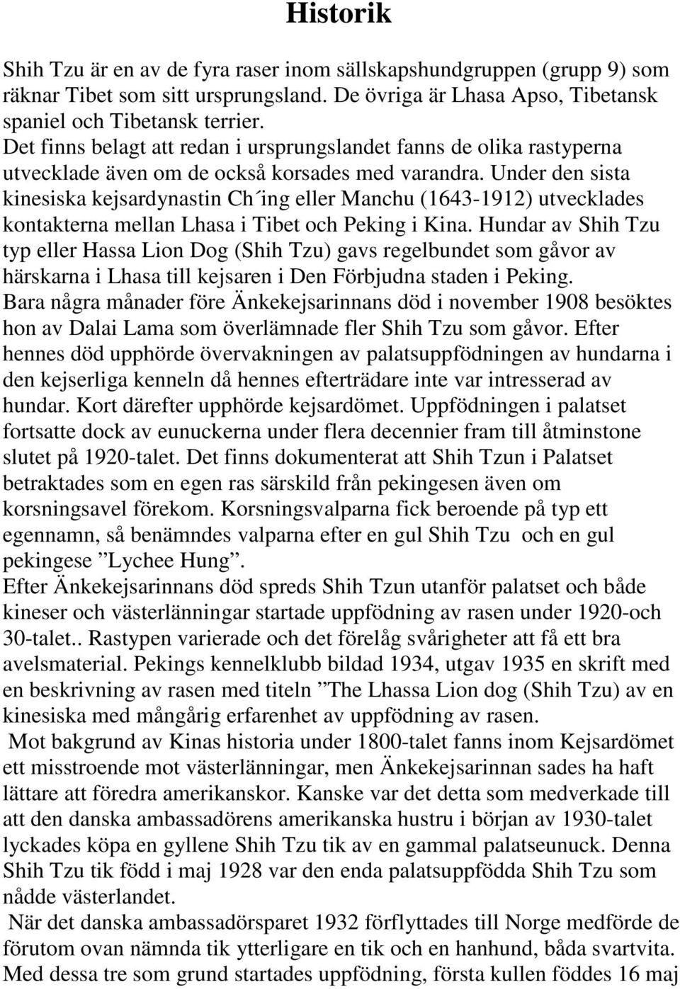 Under den sista kinesiska kejsardynastin Ch ing eller Manchu (1643-1912) utvecklades kontakterna mellan Lhasa i Tibet och Peking i Kina.