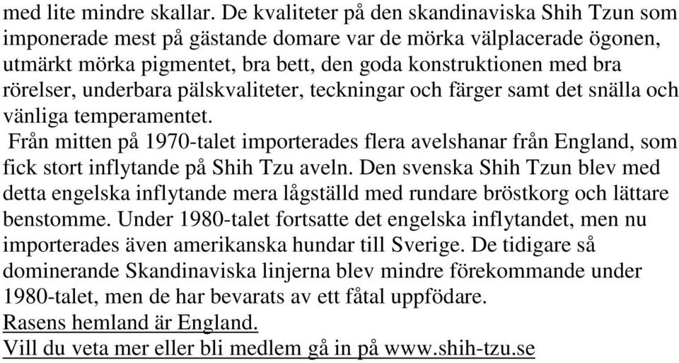 underbara pälskvaliteter, teckningar och färger samt det snälla och vänliga temperamentet.