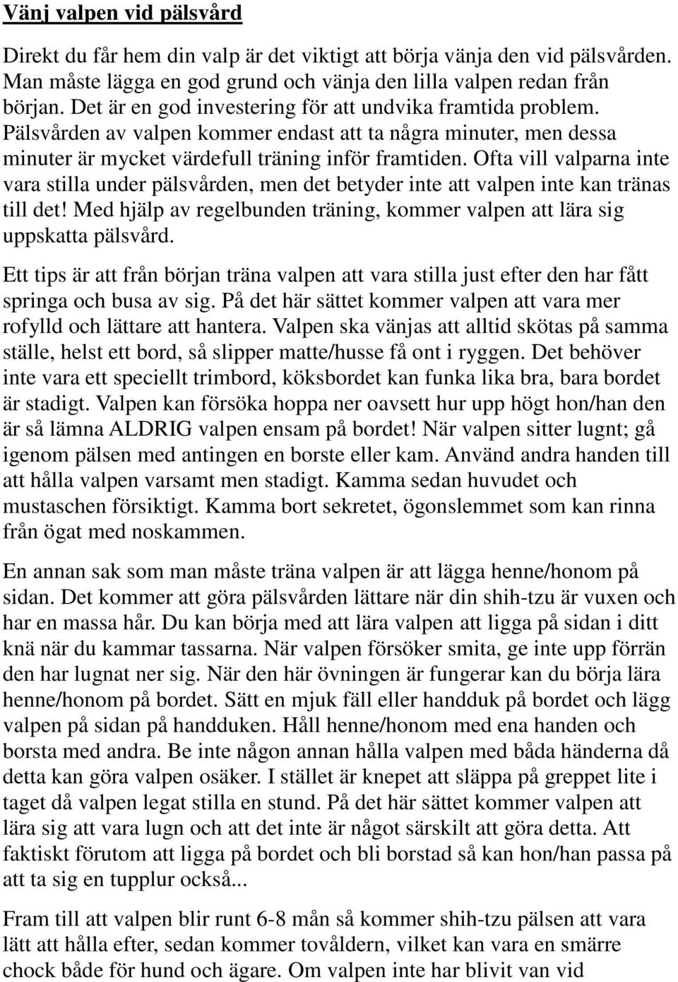 Ofta vill valparna inte vara stilla under pälsvården, men det betyder inte att valpen inte kan tränas till det! Med hjälp av regelbunden träning, kommer valpen att lära sig uppskatta pälsvård.