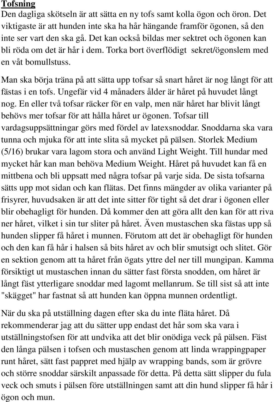 Man ska börja träna på att sätta upp tofsar så snart håret är nog långt för att fästas i en tofs. Ungefär vid 4 månaders ålder är håret på huvudet långt nog.