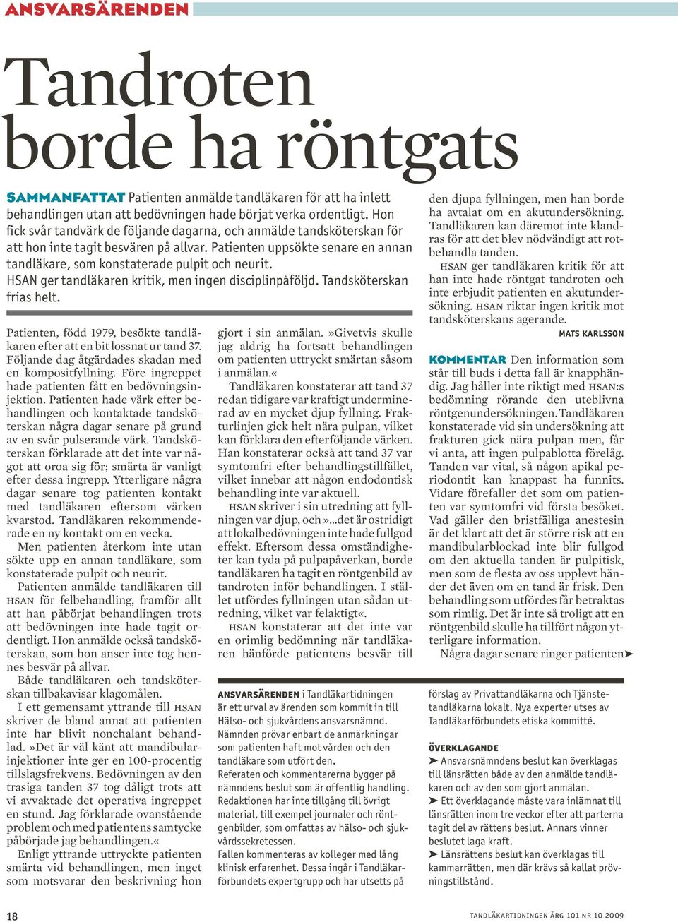 HSAN ger tandläkaren kritik, men ingen disciplinpåföljd. Tandsköterskan frias helt. Patienten, född 1979, besökte tandläkaren efter att en bit lossnat ur tand 37.