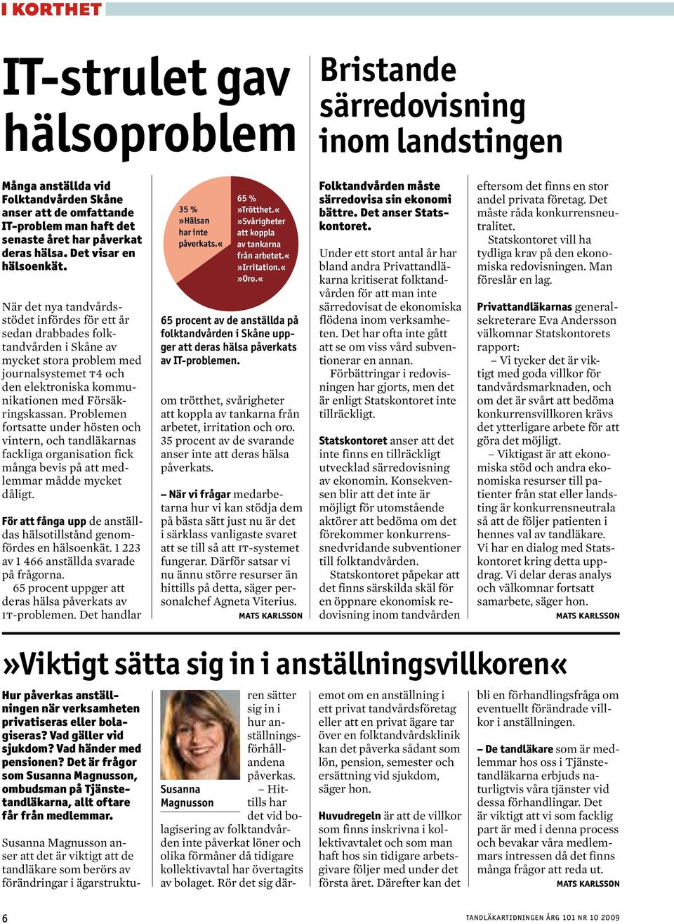 När det nya tandvårdsstödet infördes för ett år sedan drabbades folktandvården i Skåne av mycket stora problem med journalsystemet t4 och den elektroniska kommunikationen med Försäkringskassan.