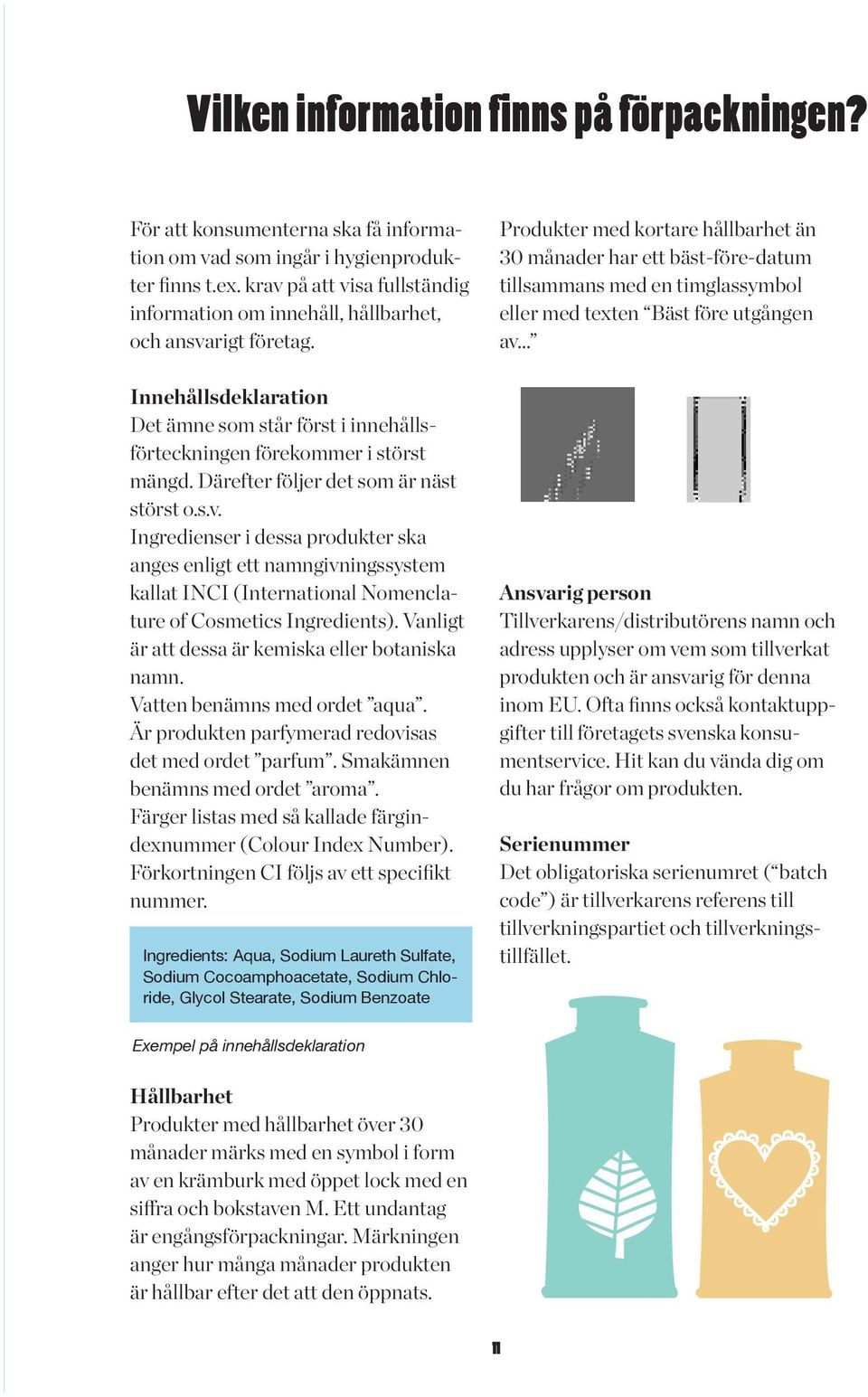 Därefter följer det som är näst störst o.s.v. Ingredienser i dessa produkter ska anges enligt ett namngivningssystem kallat INCI (International Nomenclature of Cosmetics Ingredients).