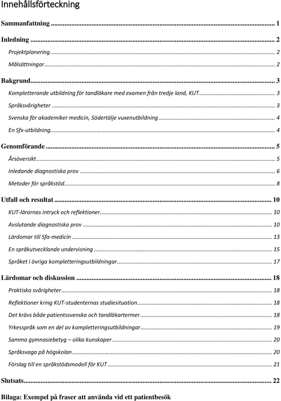 .. 6 Metoder för språkstöd... 8 Utfall och resultat... 10 KUT-lärarnas intryck och reflektioner... 10 Avslutande diagnostiska prov... 10 Lärdomar till Sfa-medicin... 13 En språkutvecklande undervisning.