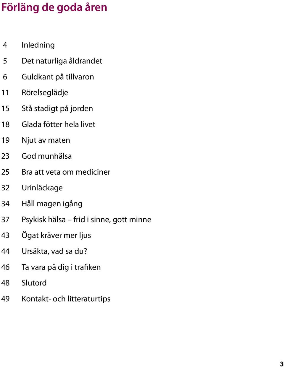 om mediciner 32 Urinläckage 34 Håll magen igång 37 Psykisk hälsa frid i sinne, gott minne 43 Ögat