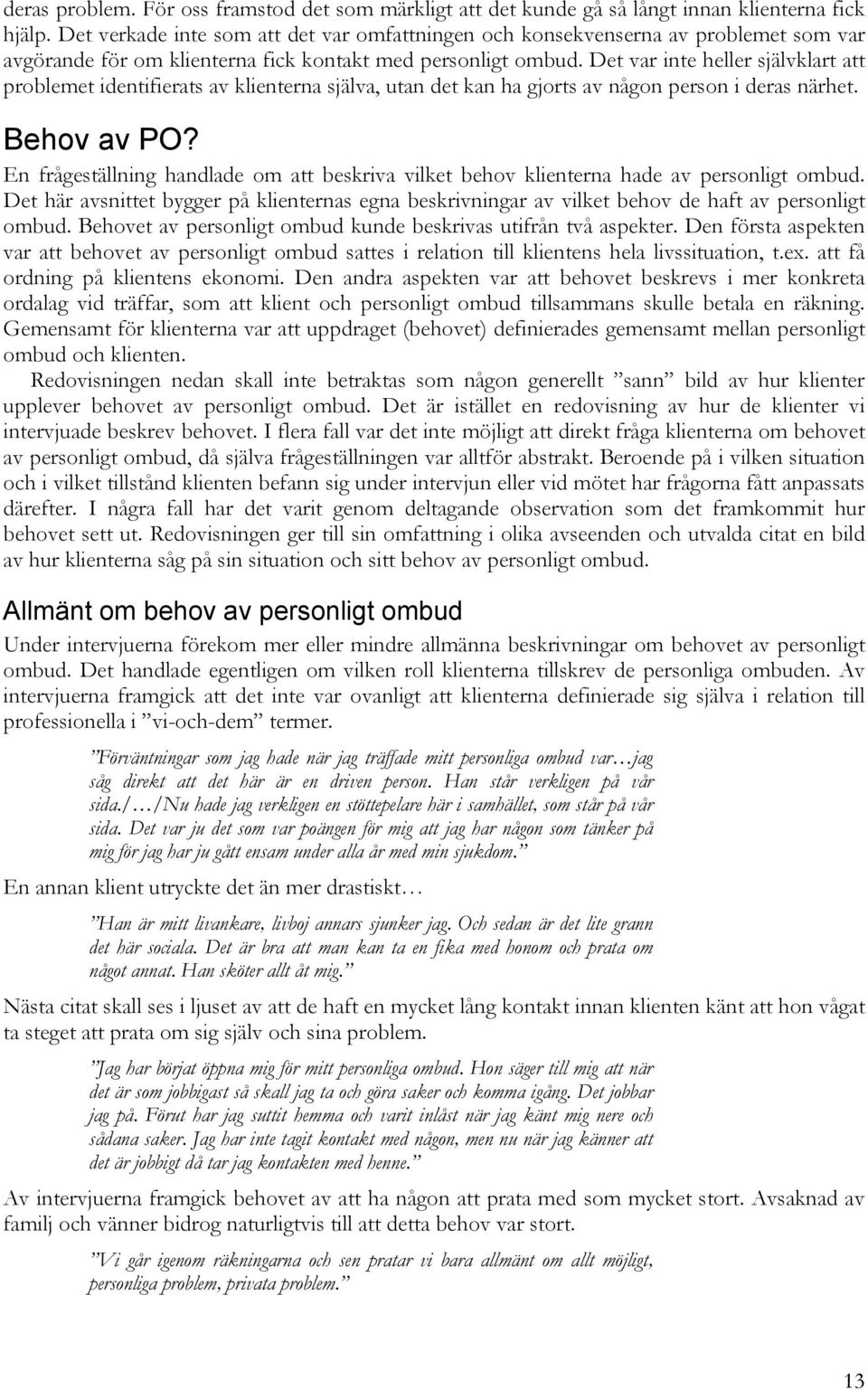 Det var inte heller självklart att problemet identifierats av klienterna själva, utan det kan ha gjorts av någon person i deras närhet. Behov av PO?