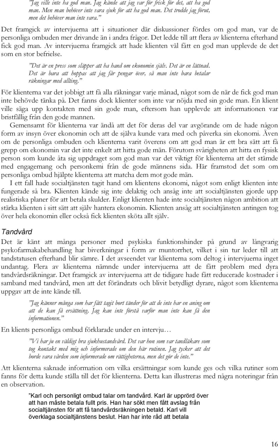 Det ledde till att flera av klienterna efterhand fick god man. Av intervjuerna framgick att hade klienten väl fått en god man upplevde de det som en stor befrielse.