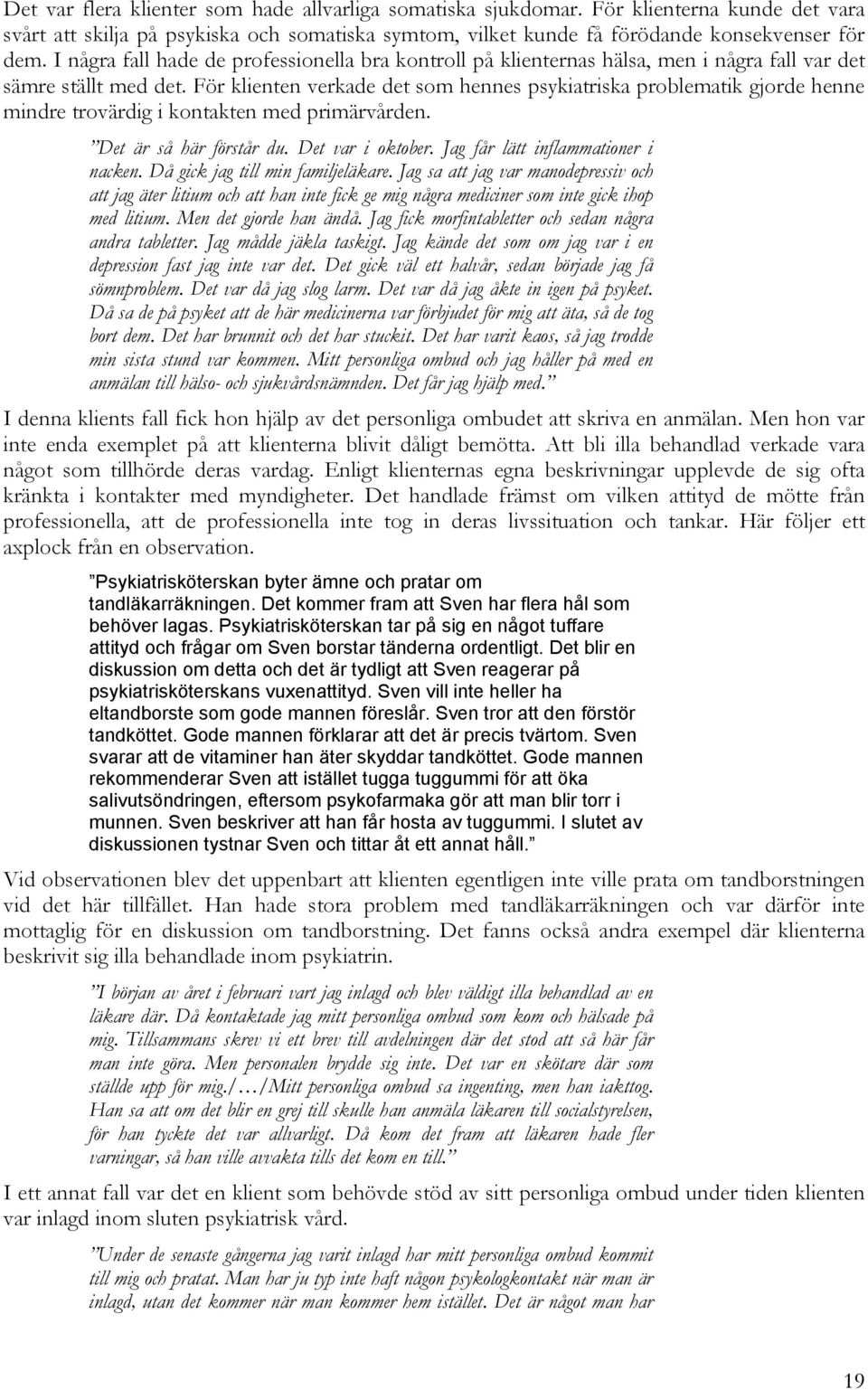 För klienten verkade det som hennes psykiatriska problematik gjorde henne mindre trovärdig i kontakten med primärvården. Det är så här förstår du. Det var i oktober.