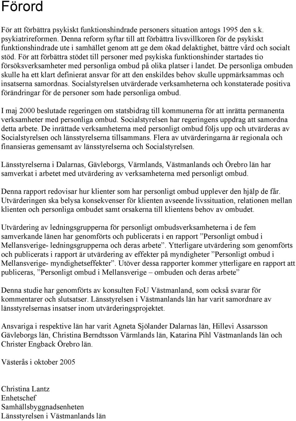 För att förbättra stödet till personer med psykiska funktionshinder startades tio försöksverksamheter med personliga ombud på olika platser i landet.