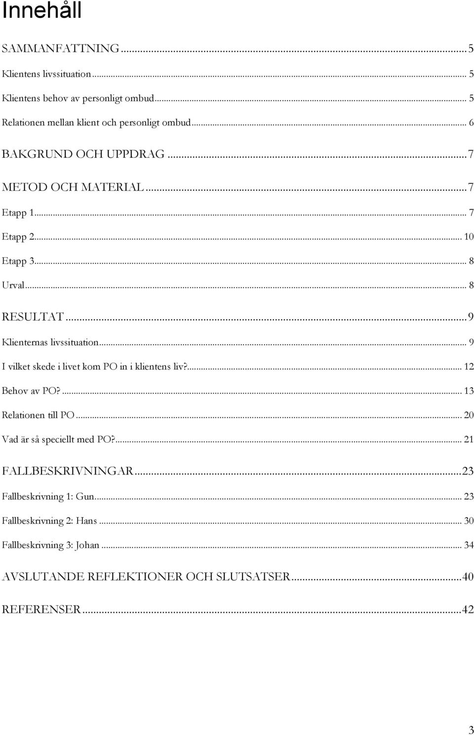 .. 9 I vilket skede i livet kom PO in i klientens liv?... 12 Behov av PO?... 13 Relationen till PO... 20 Vad är så speciellt med PO?