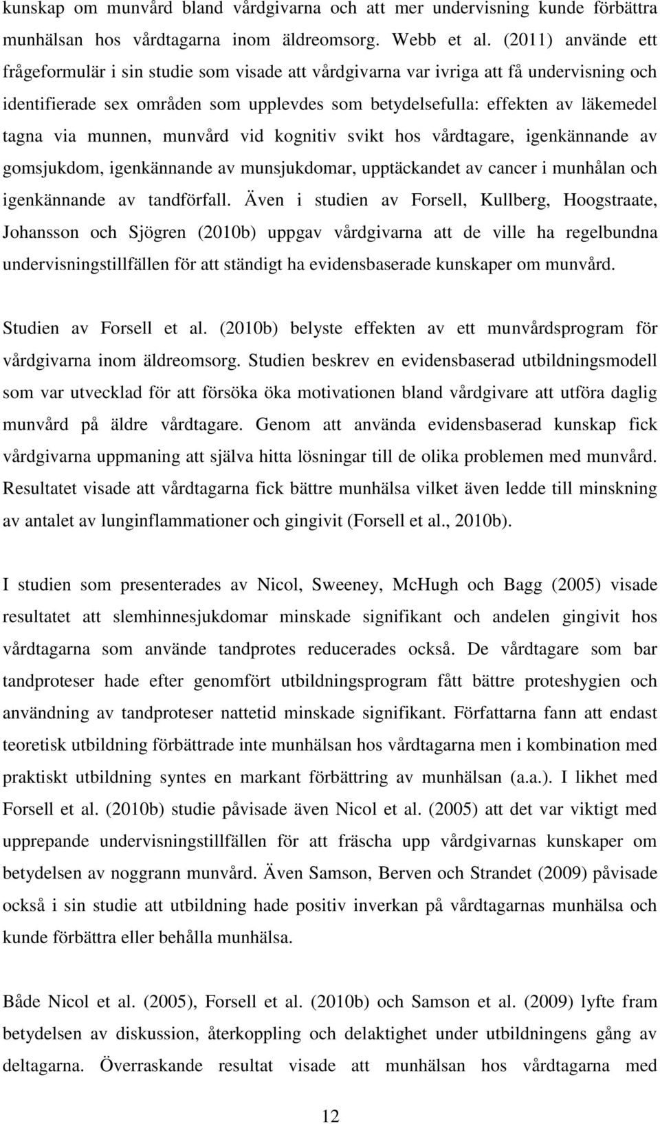 munnen, munvård vid kognitiv svikt hos vårdtagare, igenkännande av gomsjukdom, igenkännande av munsjukdomar, upptäckandet av cancer i munhålan och igenkännande av tandförfall.