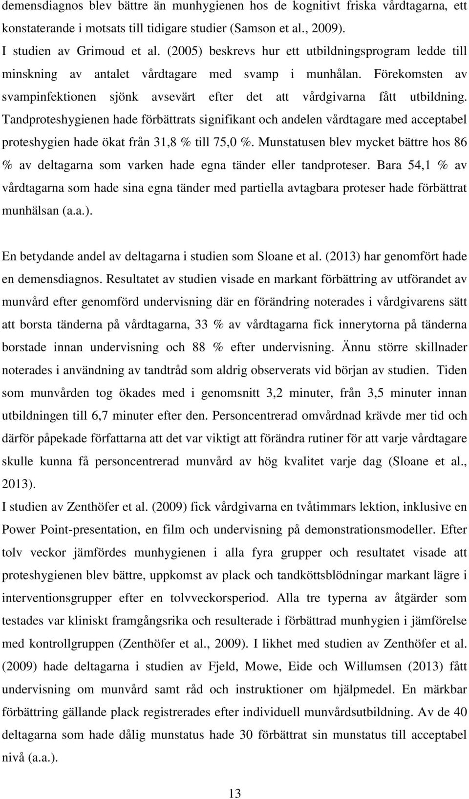 Tandproteshygienen hade förbättrats signifikant och andelen vårdtagare med acceptabel proteshygien hade ökat från 31,8 % till 75,0 %.