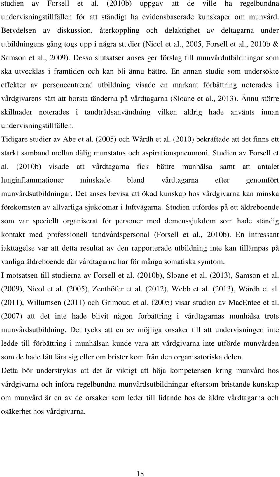 Dessa slutsatser anses ger förslag till munvårdutbildningar som ska utvecklas i framtiden och kan bli ännu bättre.