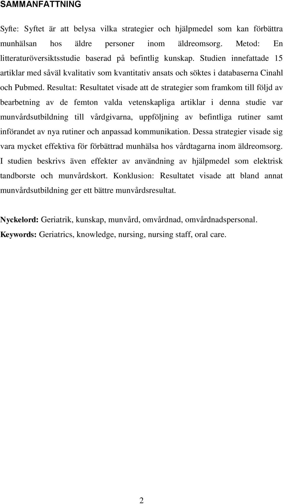 Resultat: Resultatet visade att de strategier som framkom till följd av bearbetning av de femton valda vetenskapliga artiklar i denna studie var munvårdsutbildning till vårdgivarna, uppföljning av