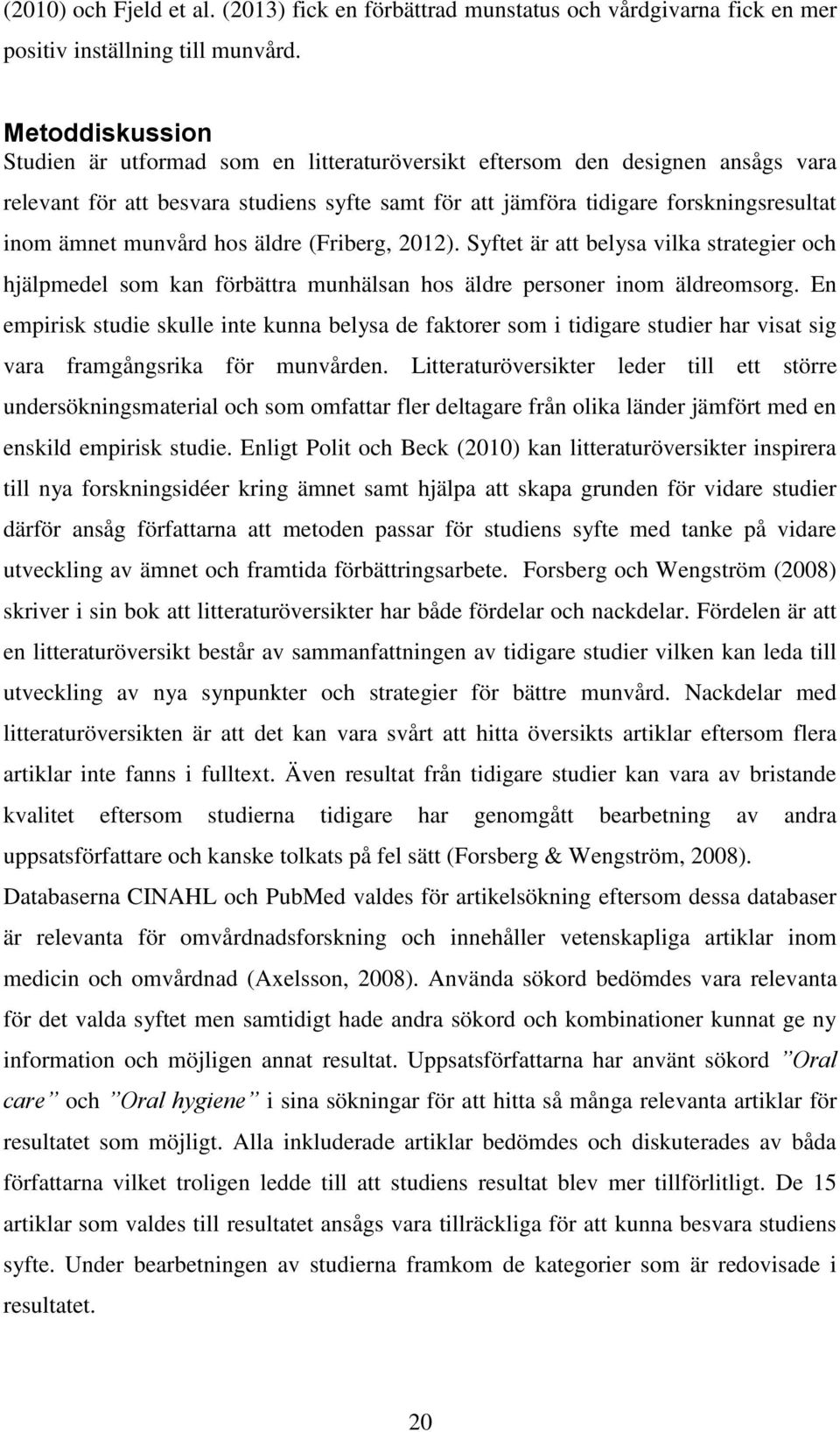 munvård hos äldre (Friberg, 2012). Syftet är att belysa vilka strategier och hjälpmedel som kan förbättra munhälsan hos äldre personer inom äldreomsorg.