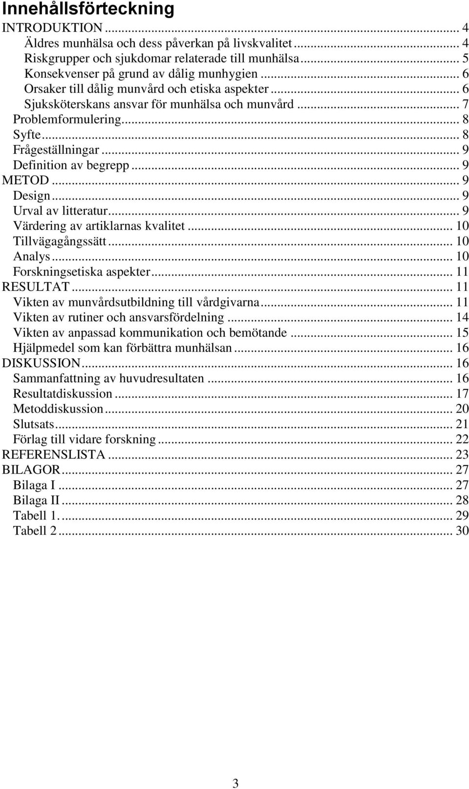 .. 9 Design... 9 Urval av litteratur... 9 Värdering av artiklarnas kvalitet... 10 Tillvägagångssätt... 10 Analys... 10 Forskningsetiska aspekter... 11 RESULTAT.