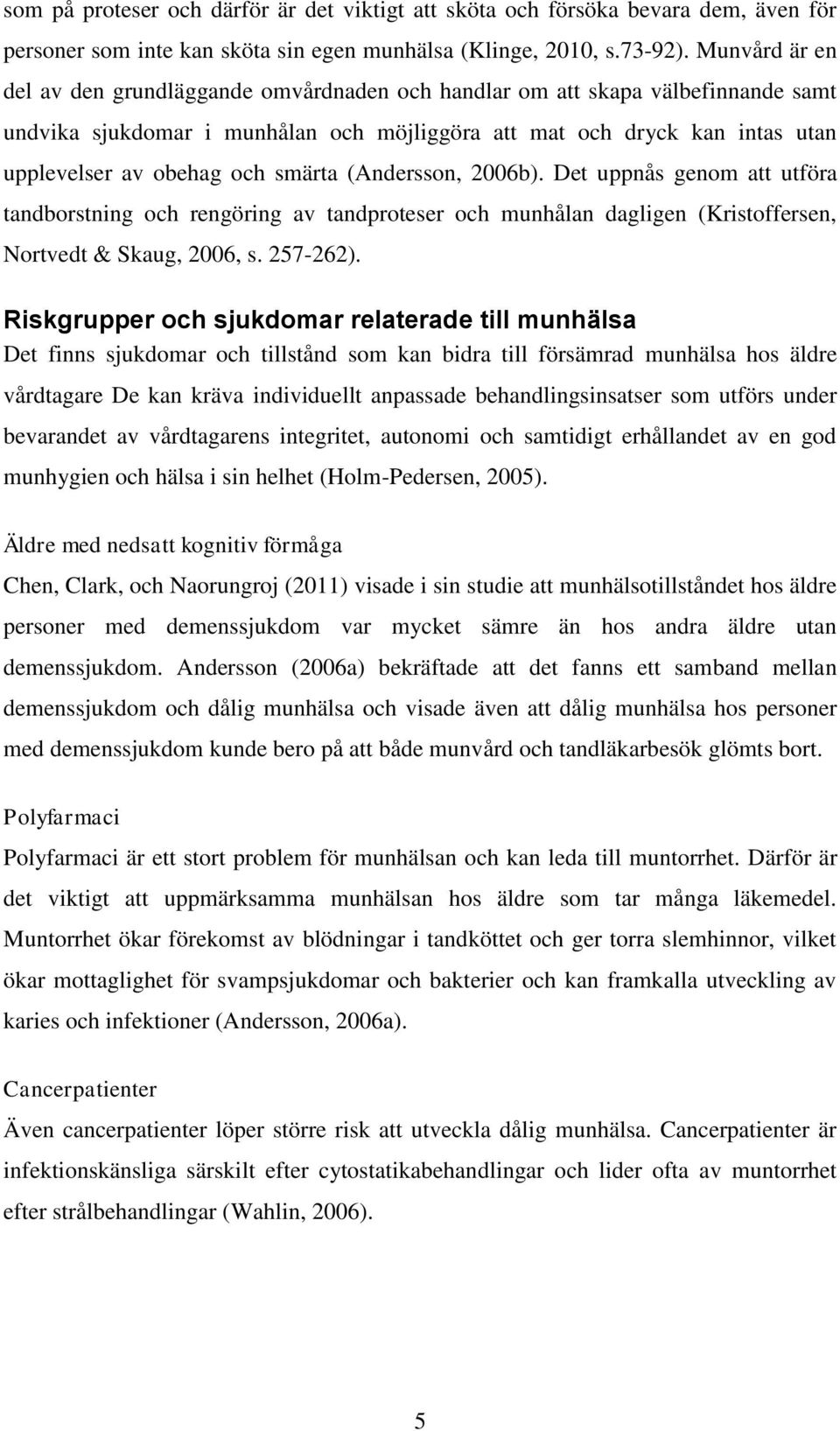 smärta (Andersson, 2006b). Det uppnås genom att utföra tandborstning och rengöring av tandproteser och munhålan dagligen (Kristoffersen, Nortvedt & Skaug, 2006, s. 257-262).