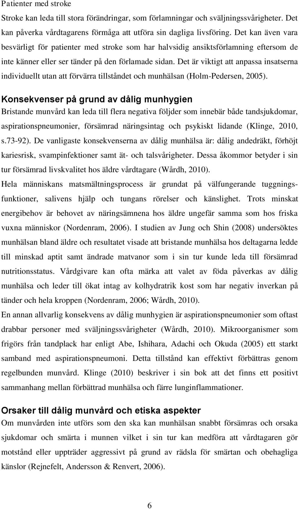 Det är viktigt att anpassa insatserna individuellt utan att förvärra tillståndet och munhälsan (Holm-Pedersen, 2005).