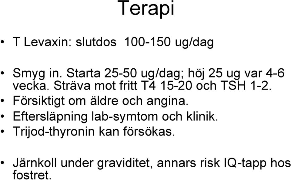 Sträva mot fritt T4 15-20 och TSH 1-2. Försiktigt om äldre och angina.