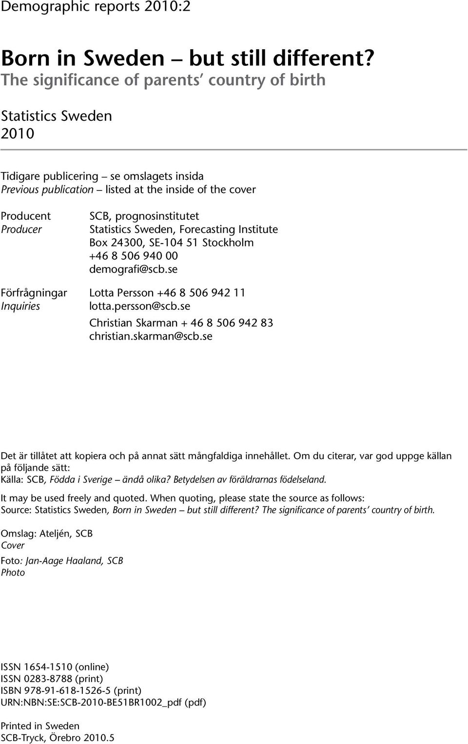 prognosinstitutet Statistics Sweden, Forecasting Institute Box 24300, SE-104 51 Stockholm +46 8 506 940 00 demografi@scb.se Förfrågningar Lotta Persson +46 8 506 942 11 Inquiries lotta.persson@scb.