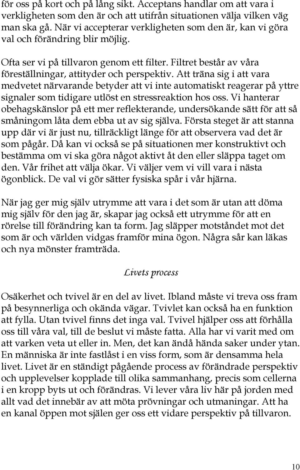 Att träna sig i att vara medvetet närvarande betyder att vi inte automatiskt reagerar på yttre signaler som tidigare utlöst en stressreaktion hos oss.