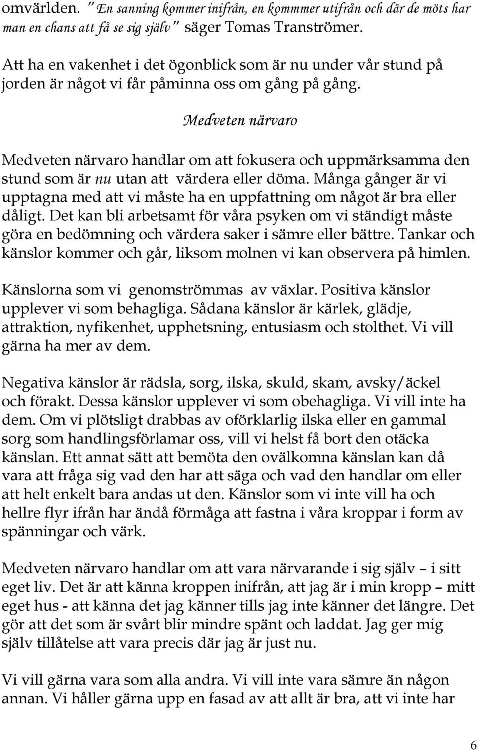 Medveten närvaro Medveten närvaro handlar om att fokusera och uppmärksamma den stund som är nu utan att värdera eller döma.