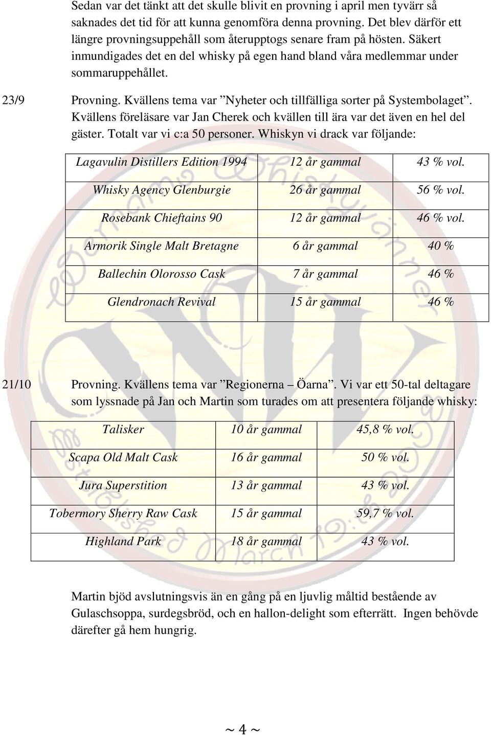 Kvällens tema var Nyheter och tillfälliga sorter på Systembolaget. Kvällens föreläsare var Jan Cherek och kvällen till ära var det även en hel del gäster. Totalt var vi c:a 50 personer.