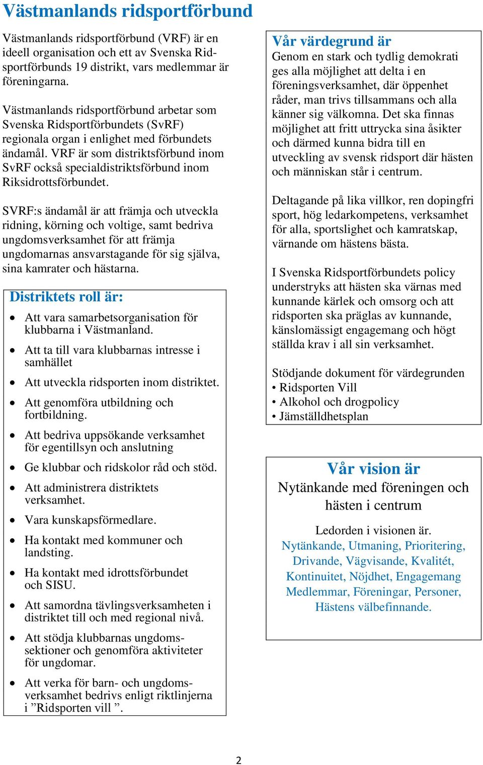 VRF är som distriktsförbund inom SvRF också specialdistriktsförbund inom Riksidrottsförbundet.