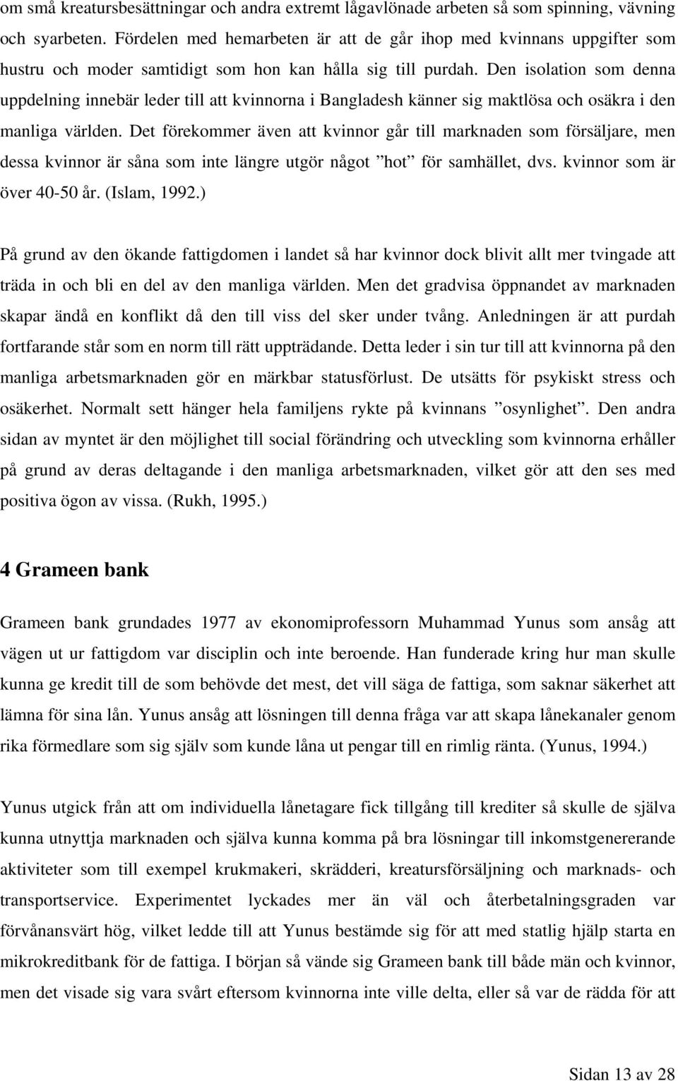 Den isolation som denna uppdelning innebär leder till att kvinnorna i Bangladesh känner sig maktlösa och osäkra i den manliga världen.