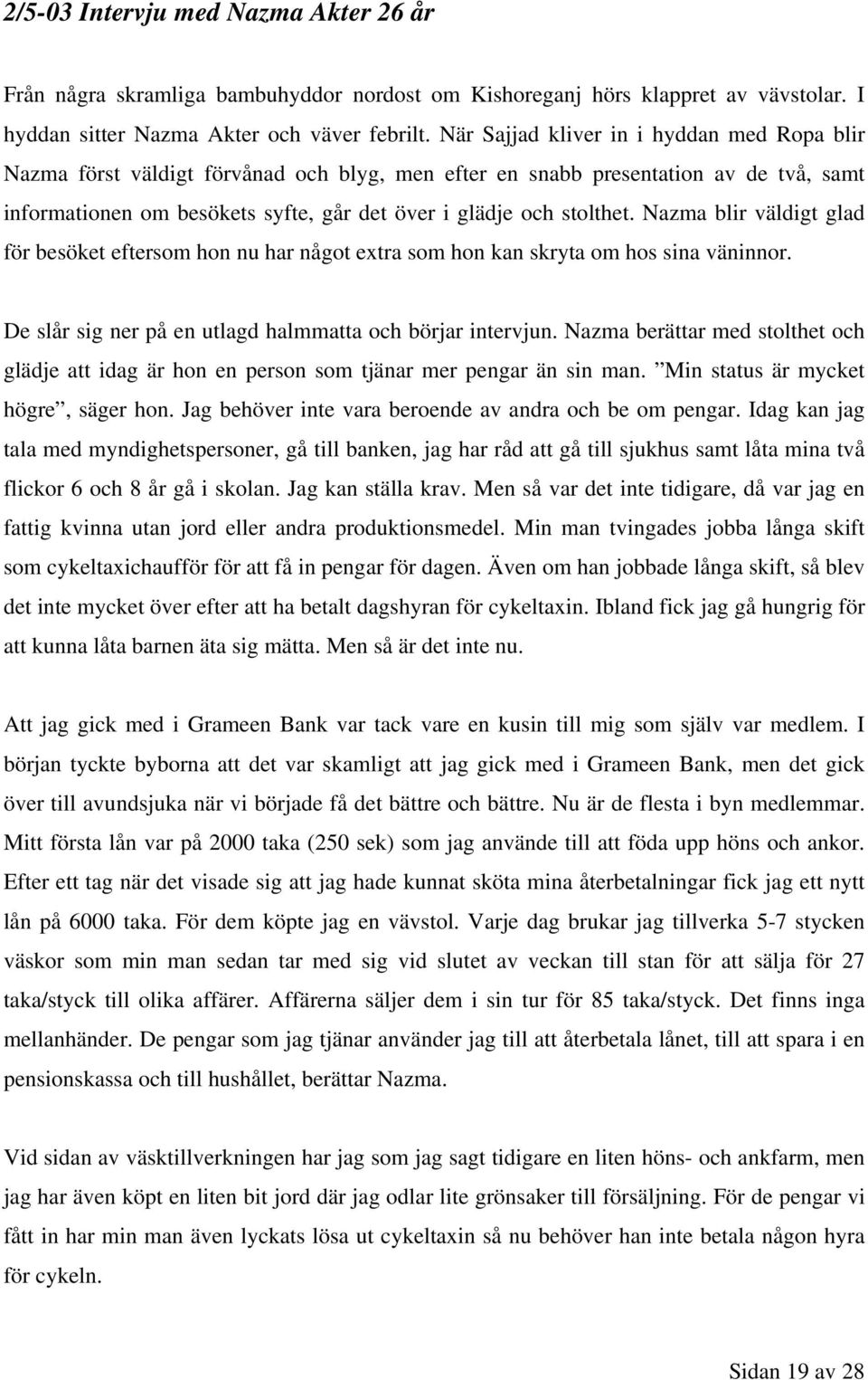 Nazma blir väldigt glad för besöket eftersom hon nu har något extra som hon kan skryta om hos sina väninnor. De slår sig ner på en utlagd halmmatta och börjar intervjun.