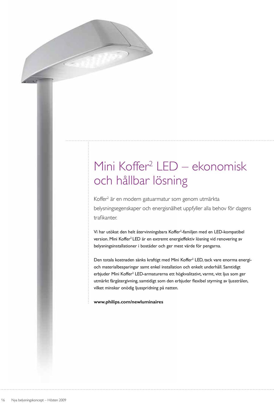 Mini Koffer 2 LED är en extremt energieffektiv lösning vid renovering av belysningsinstallationer i bostäder och ger mest värde för pengarna.