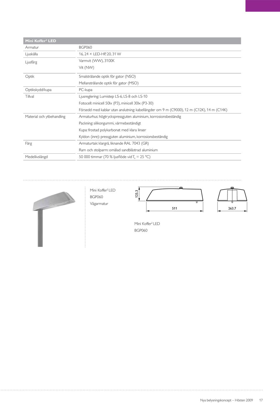 anslutning: kabellängder om 9 m (C9000), 12 m (C12K), 14 m (C14K) Armaturhus: högtryckspressgjuten aluminium, korrosionsbeständig Packning: silikongummi, värmebeständigt Kupa: frostad polykarbonat