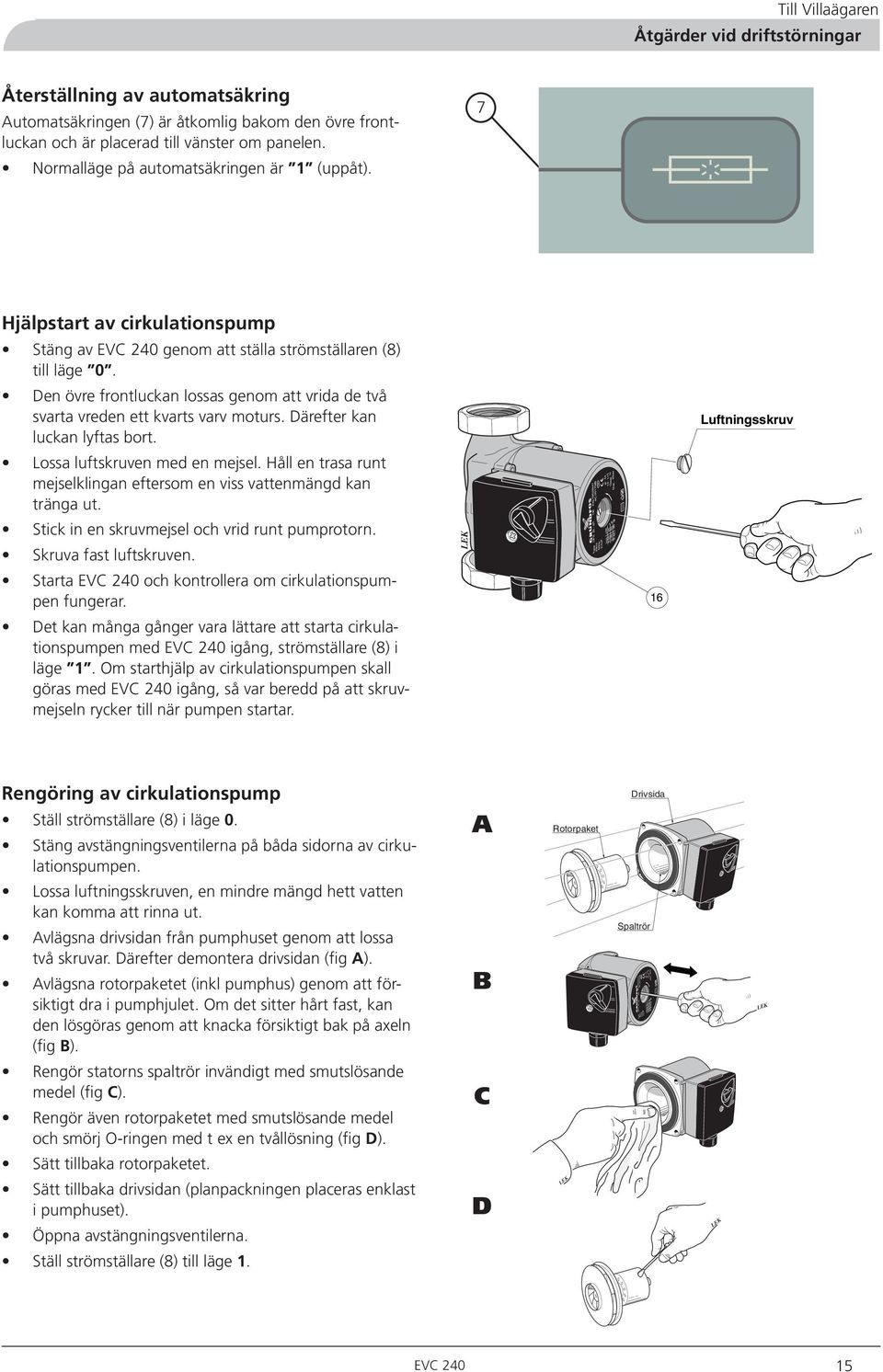 Normalläge på automatsäkringen är (uppåt). 7 Hjälpstart av cirkulationspump Stäng av EVC 0 genom att ställa strömställaren (8) till läge 0.