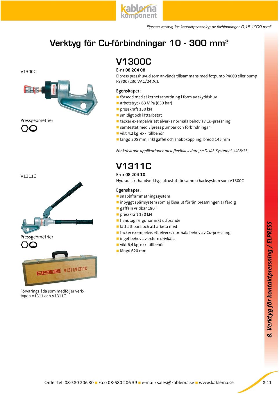 Elpress pumpar och förbindningar vikt 4,2 kg, exkl tillbehör längd 305 mm, inkl gaffel och snabbkoppling, bredd 145 mm För krävande applikationer med flexibla ledare, se DUAL-Systemet, sid 8:13.